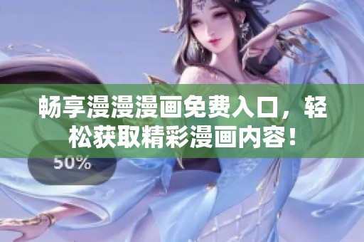 畅享漫漫漫画免费入口，轻松获取精彩漫画内容！
