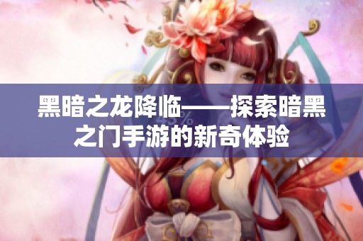黑暗之龙降临——探索暗黑之门手游的新奇体验