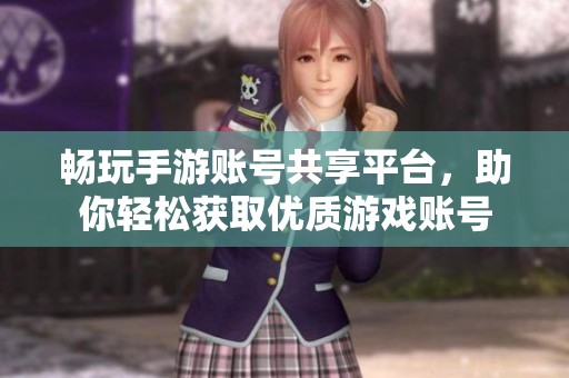 畅玩手游账号共享平台，助你轻松获取优质游戏账号