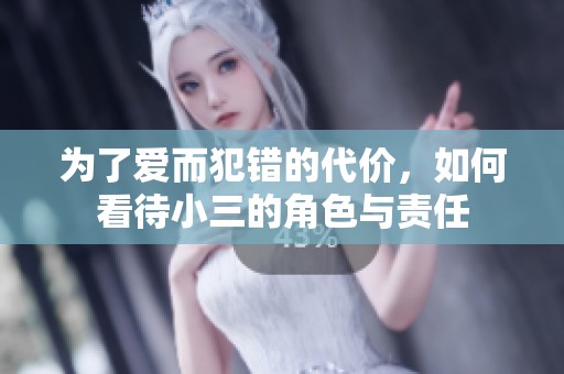 为了爱而犯错的代价，如何看待小三的角色与责任