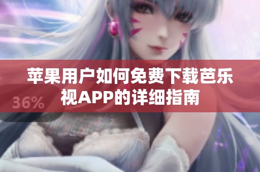 苹果用户如何免费下载芭乐视APP的详细指南