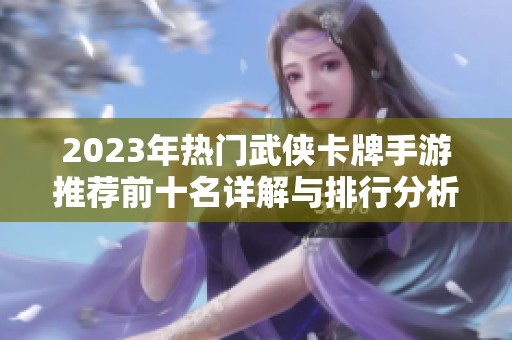 2023年热门武侠卡牌手游推荐前十名详解与排行分析