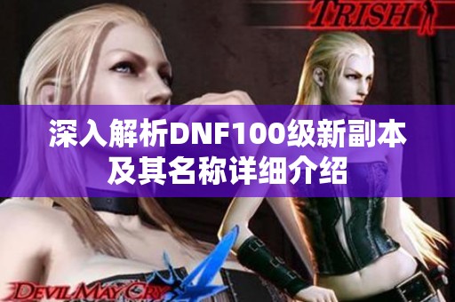 深入解析DNF100级新副本及其名称详细介绍