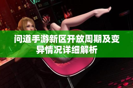 问道手游新区开放周期及变异情况详细解析