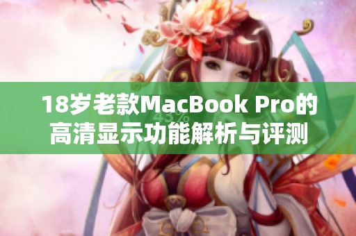 18岁老款MacBook Pro的高清显示功能解析与评测