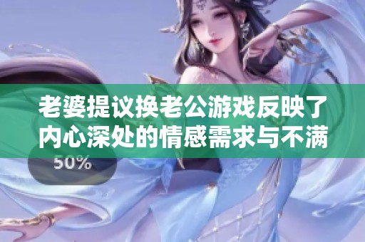 老婆提议换老公游戏反映了内心深处的情感需求与不满心理