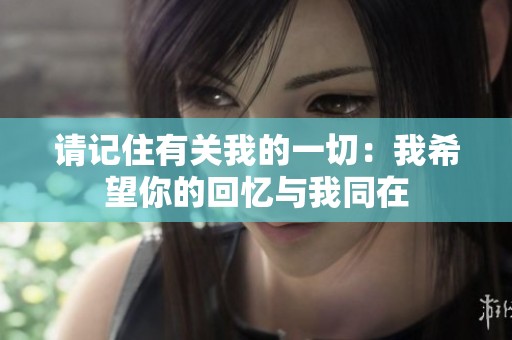 请记住有关我的一切：我希望你的回忆与我同在