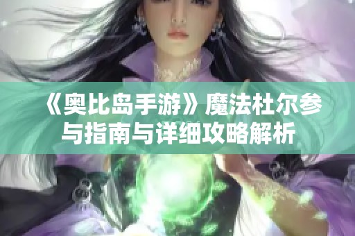 《奥比岛手游》魔法杜尔参与指南与详细攻略解析