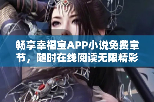畅享幸福宝APP小说免费章节，随时在线阅读无限精彩