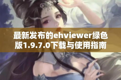 最新发布的ehviewer绿色版1.9.7.0下载与使用指南
