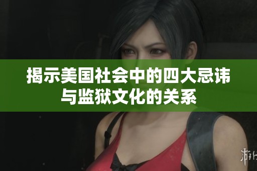 揭示美国社会中的四大忌讳与监狱文化的关系