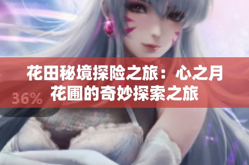 花田秘境探险之旅：心之月花圃的奇妙探索之旅