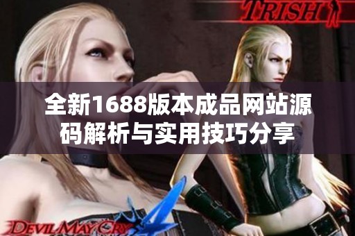 全新1688版本成品网站源码解析与实用技巧分享