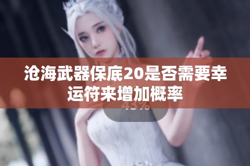 沧海武器保底20是否需要幸运符来增加概率