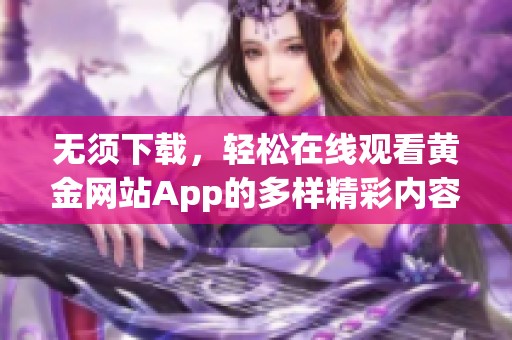 无须下载，轻松在线观看黄金网站App的多样精彩内容