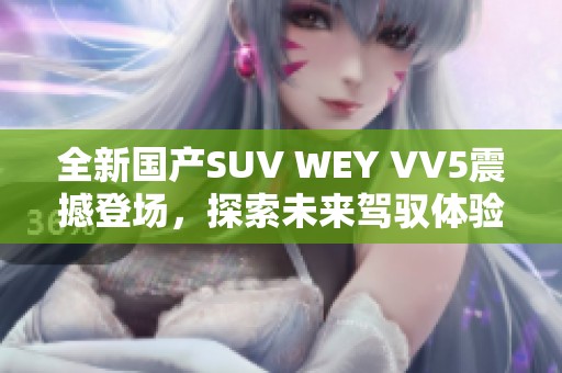 全新国产SUV WEY VV5震撼登场，探索未来驾驭体验
