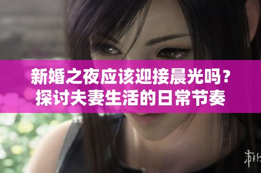 新婚之夜应该迎接晨光吗？探讨夫妻生活的日常节奏
