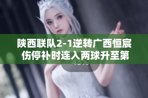 陕西联队2-1逆转广西恒宸 伤停补时连入两球升至第二位