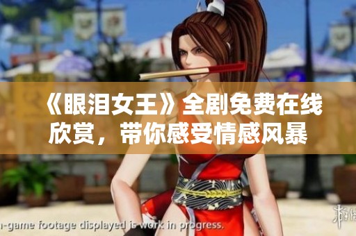 《眼泪女王》全剧免费在线欣赏，带你感受情感风暴