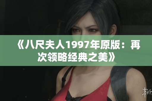 《八尺夫人1997年原版：再次领略经典之美》