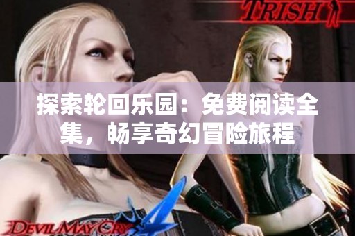 探索轮回乐园：免费阅读全集，畅享奇幻冒险旅程