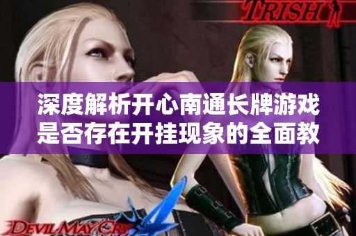 深度解析开心南通长牌游戏是否存在开挂现象的全面教程