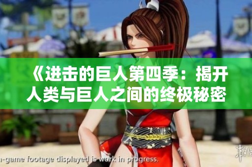 《进击的巨人第四季：揭开人类与巨人之间的终极秘密》