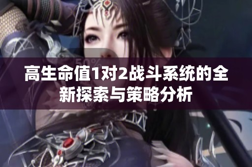 高生命值1对2战斗系统的全新探索与策略分析
