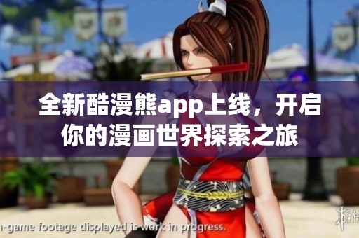 全新酷漫熊app上线，开启你的漫画世界探索之旅