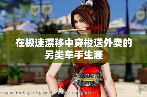 在极速漂移中穿梭送外卖的另类车手生涯