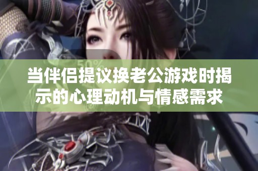 当伴侣提议换老公游戏时揭示的心理动机与情感需求