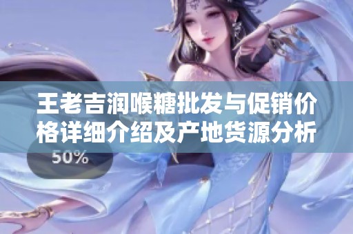 王老吉润喉糖批发与促销价格详细介绍及产地货源分析