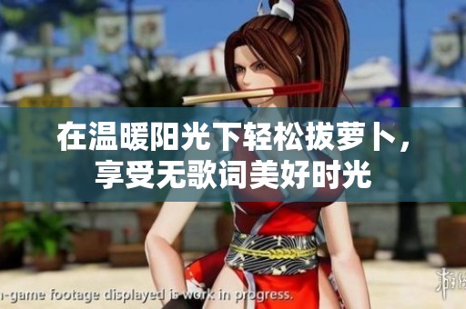 在温暖阳光下轻松拔萝卜，享受无歌词美好时光