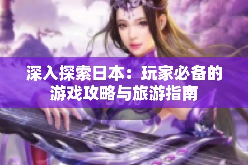 深入探索日本：玩家必备的游戏攻略与旅游指南