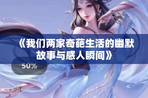 《我们两家奇葩生活的幽默故事与感人瞬间》