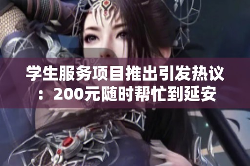 学生服务项目推出引发热议：200元随时帮忙到延安