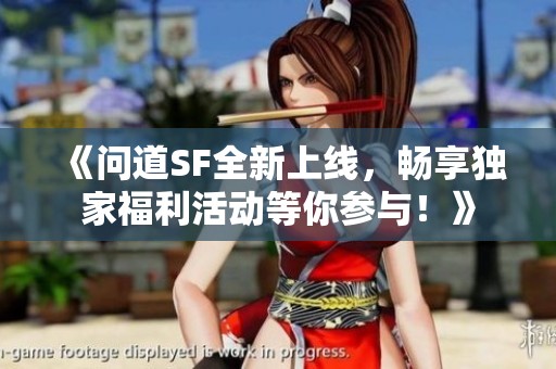 《问道SF全新上线，畅享独家福利活动等你参与！》
