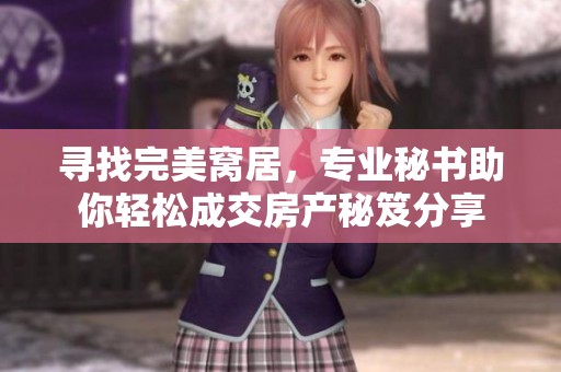 寻找完美窝居，专业秘书助你轻松成交房产秘笈分享
