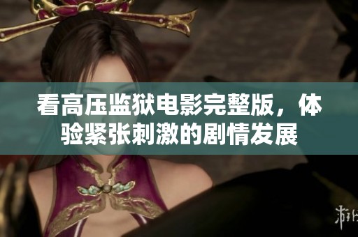 看高压监狱电影完整版，体验紧张刺激的剧情发展