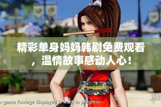 精彩单身妈妈韩剧免费观看，温情故事感动人心！