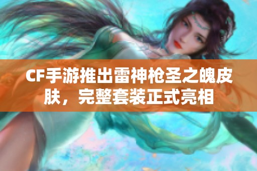 CF手游推出雷神枪圣之魄皮肤，完整套装正式亮相