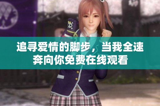 追寻爱情的脚步，当我全速奔向你免费在线观看