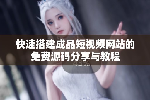 快速搭建成品短视频网站的免费源码分享与教程