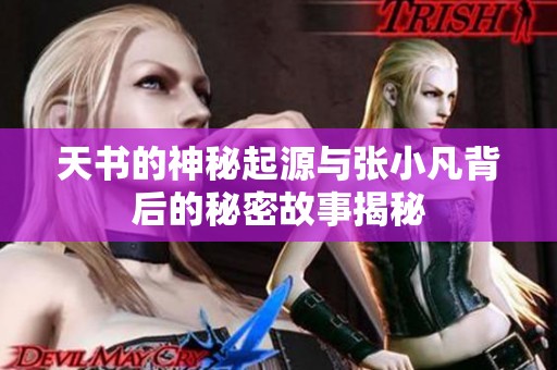 天书的神秘起源与张小凡背后的秘密故事揭秘