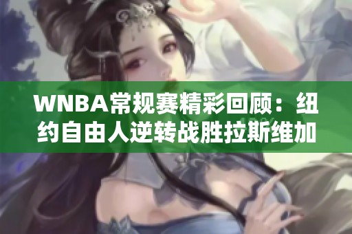 WNBA常规赛精彩回顾：纽约自由人逆转战胜拉斯维加斯王牌