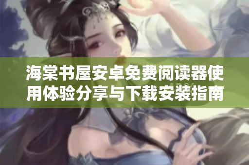 海棠书屋安卓免费阅读器使用体验分享与下载安装指南