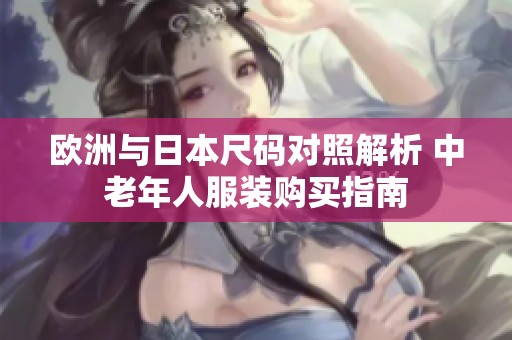 欧洲与日本尺码对照解析 中老年人服装购买指南