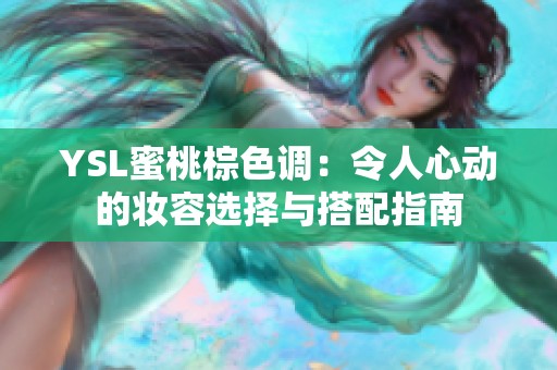 YSL蜜桃棕色调：令人心动的妆容选择与搭配指南