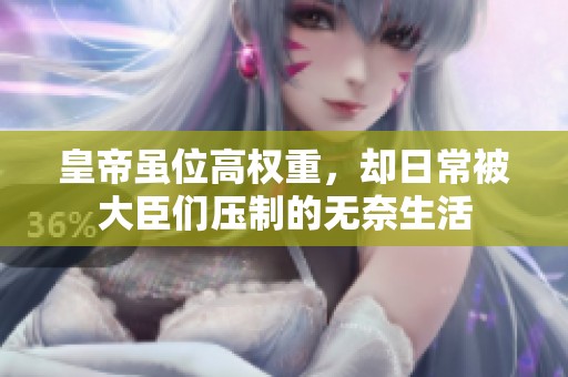 皇帝虽位高权重，却日常被大臣们压制的无奈生活