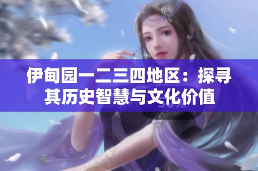 伊甸园一二三四地区：探寻其历史智慧与文化价值